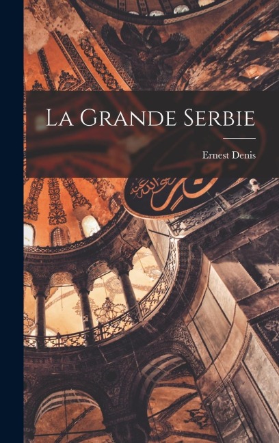 La Grande Serbie - Ernest Denis