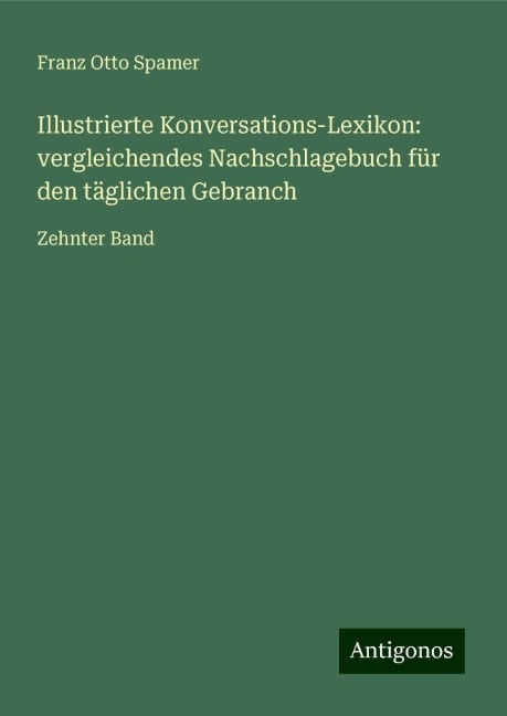 Illustrierte Konversations-Lexikon: vergleichendes Nachschlagebuch für den täglichen Gebranch - Franz Otto Spamer