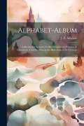 Cover-Bild zum Titel 'Alphabet-album; Collection De Soixante Feuilles D'alphabets Historiés Et Fleuronnés, Tirés Des Principales Bibliothèques De L'europe' von ''