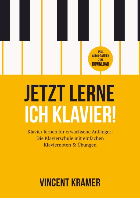 Jetzt lerne ich Klavier! Klavier lernen für erwachsene Anfänger: Die Klavierschule mit einfachen Klaviernoten & Übungen + Audio-Dateien zum Download - Vincent Kramer