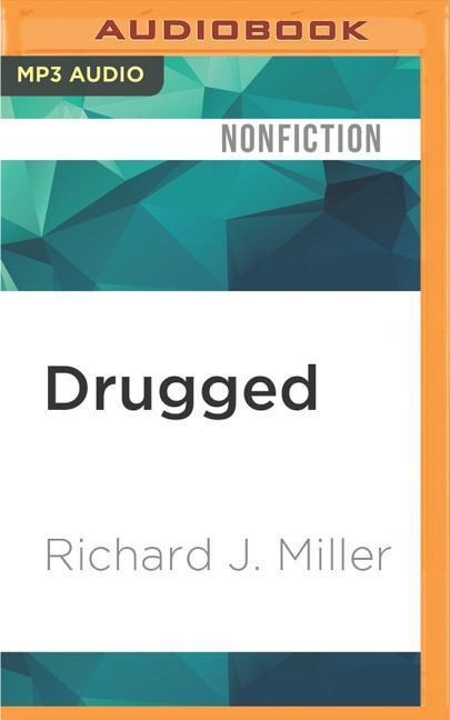 Drugged: The Science and Culture Behind Psychotropic Drugs - Richard J. Miller