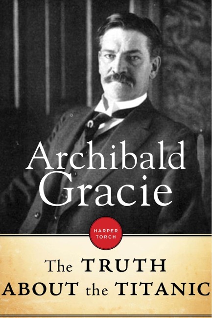 The Truth About The Titanic - Archibald Gracie