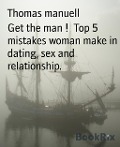 Get the man ! Top 5 mistakes woman make in dating, sex and relationship. - Thomas Manuell