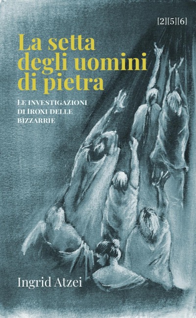 La setta degli uomini di pietra. Le investigazioni di Iroxi delle bizzarrie - Ingrid Atzei