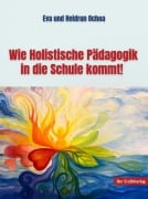 Cover-Bild zum Titel 'Wie Holistische Pädagogik in die Schule kommt!' von 'Heidrun Drescher-Ochoa, Ochoa Drescher Eva Clara'