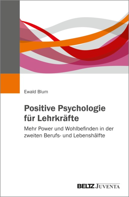 Positive Psychologie für Lehrkräfte - Ewald Blum
