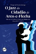 O jazz do cidadão de arco-e-flecha - Thiago de Oliveira Santiago