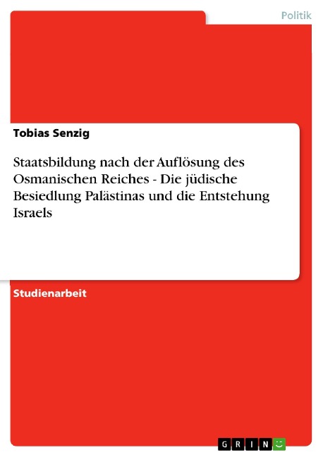 Staatsbildung nach der Auflösung des Osmanischen Reiches  - Die jüdische Besiedlung Palästinas und die Entstehung Israels - Tobias Senzig