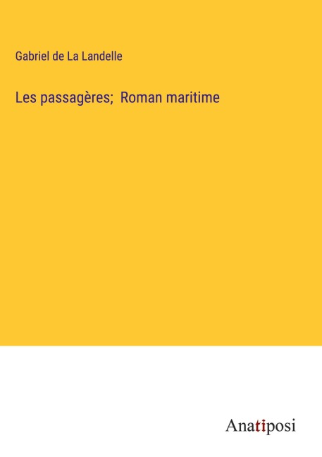 Les passagères; Roman maritime - Gabriel De La Landelle