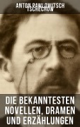 Die bekanntesten Novellen, Dramen und Erzählungen von Anton Pawlowitsch Tschechow - Anton Pawlowitsch Tschechow