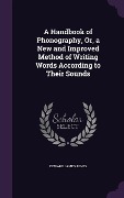 A Handbook of Phonography, Or, a New and Improved Method of Writing Words According to Their Sounds - Edward James Jones