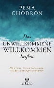 Das Unwillkommene willkommen heißen - Pema Chödrön