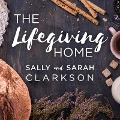 The Lifegiving Home: Creating a Place of Belonging and Becoming - Sally Clarkson, Sarah Clarkson