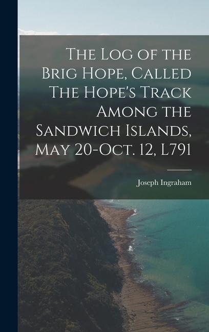 The log of the Brig Hope, Called The Hope's Track Among the Sandwich Islands, May 20-Oct. 12, L791 - Joseph Ingraham