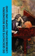 Die Geschichte einer besonderen Liebesbeziehung: Chopin und Sand - Marie Lipsius, George Sand