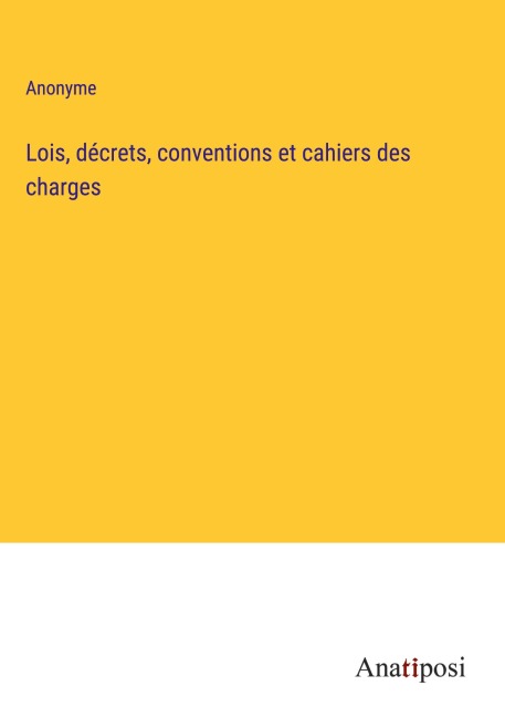 Lois, décrets, conventions et cahiers des charges - Anonyme