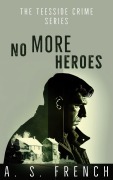 Cover-Bild zum Titel 'No More Heroes (Teesside Crime Series, #1)' von 'A. S. French'