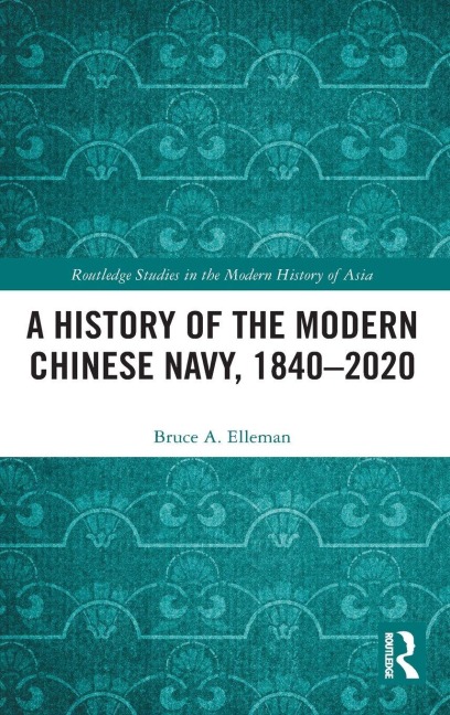 A History of the Modern Chinese Navy, 1840-2020 - Bruce A. Elleman