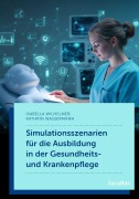Cover-Bild zum Titel 'Simulationsszenarien für die Ausbildung in der Gesundheits- und Krankenpflege' von 'Isabella Wilhelmer, Kathrin Wassermann'