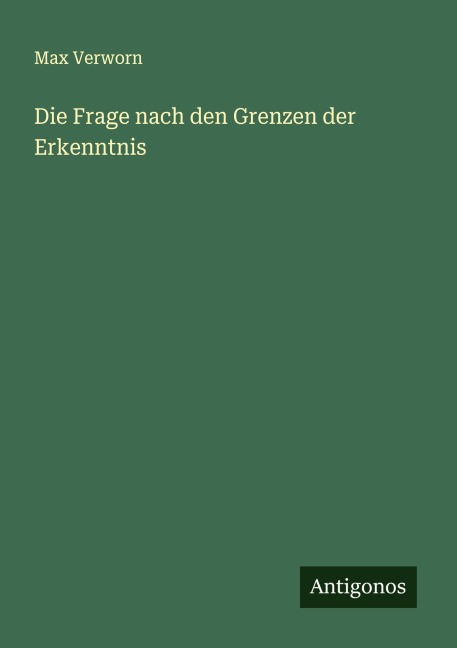 Die Frage nach den Grenzen der Erkenntnis - Max Verworn