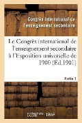 Le Congrès International de l'Enseignement Secondaire À l'Exposition Universelle de 1900 - Congrès International de l'Enseignement