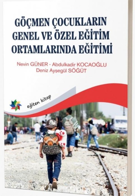 Göcmen Cocuklarinin Genel ve Özel Egitim Ortamlarinda Egitimi - Nevin Güner, Abdulkadir Kocaoglu, Deniz Aysegül Sögüt