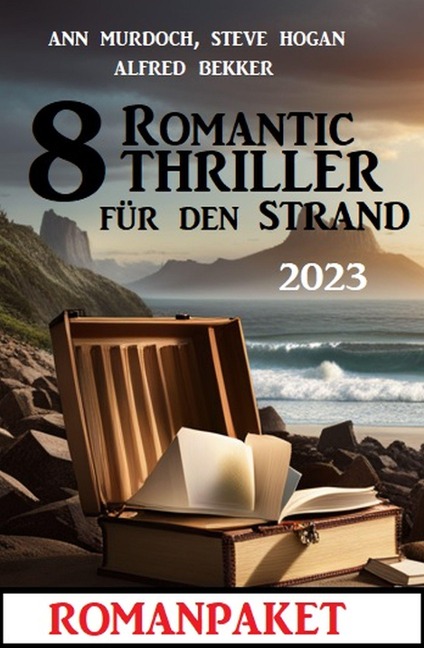 8 Romantic Thriller für den Strand 2023: Romanpaket - Alfred Bekker, Ann Murdoch, Steve Hogan