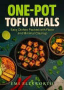 Cover-Bild zum Titel 'One-Pot Tofu Meals - Easy Dishes Packed with Flavor and Minimal Cleanup' von 'Emi Ellsworth'