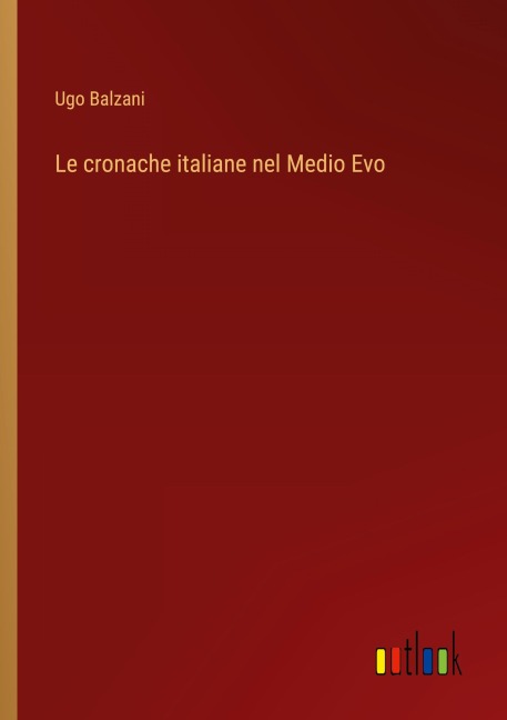 Le cronache italiane nel Medio Evo - Ugo Balzani