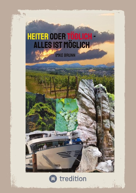 Heiter oder Tödlich - Alles ist Möglich - Kurzgeschichten von lustigen Erlebnissen im Rheingau bis zu gemeiner Rache und tödlichen Entschlüssen - Imke Brunn