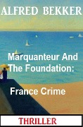 Cover-Bild zum Titel 'Marquanteur And The Foundation: France Crime Thriller' von 'Alfred Bekker'