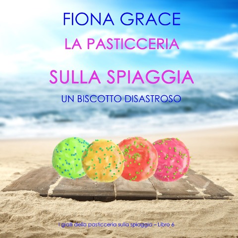 La pasticceria sulla spiaggia: Un biscotto disastroso (I gialli della pasticceria sulla spiaggia ¿ Libro 6) - Fiona Grace