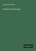 Voltaire und Rousseau - Jürgen Bona Meyer