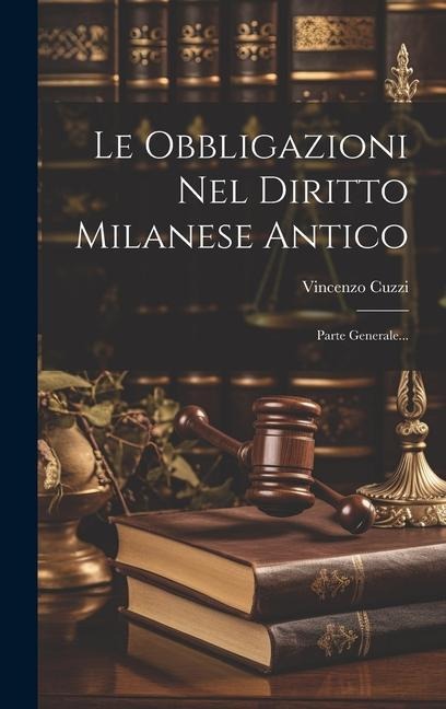 Le Obbligazioni Nel Diritto Milanese Antico: Parte Generale... - Vincenzo Cuzzi