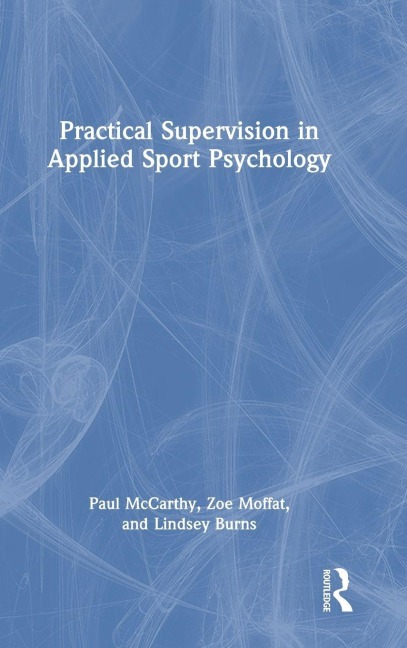 Practical Supervision in Applied Sport Psychology - Paul Mccarthy, Lindsey Burns, Zoe Moffat