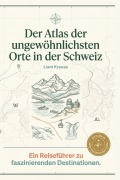 Cover-Bild zum Titel 'Der Atlas der ungewöhnlichsten Orte in der Schweiz' von 'Liam Krause'