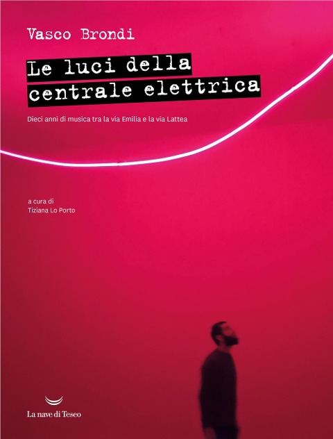 Le luci della centrale elettrica. Dieci anni di musica tra la via Emilia e la via Lattea - Vasco Brondi