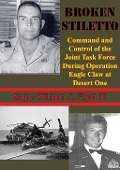 Cover-Bild zum Titel 'Broken Stiletto: Command And Control Of The Joint Task Force During Operation Eagle Claw At Desert One' von 'Major William C. Flynt Iii'