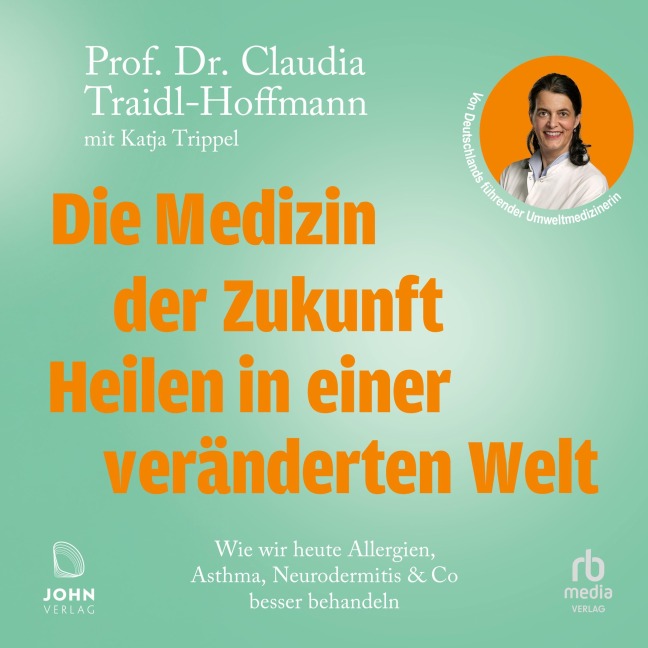 Die Medizin der Zukunft - Heilen in einer veränderten Welt - Claudia Traidl-Hoffmann, Katja Trippel