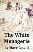Cover-Bild zum Titel 'The White Menagerie' von 'Mary Catelli'