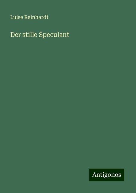 Der stille Speculant - Luise Reinhardt