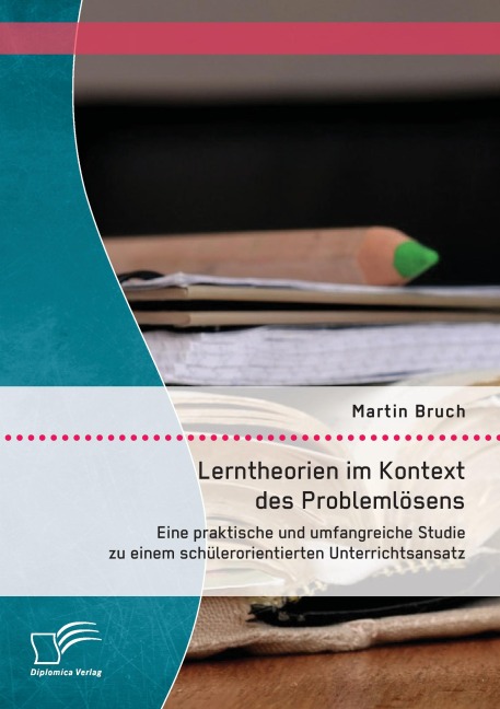 Lerntheorien im Kontext des Problemlösens: Eine praktische und umfangreiche Studie zu einem schülerorientierten Unterrichtsansatz - Martin Bruch