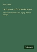 Cover-Bild zum Titel 'Catalogue de la flore des Iles Açores' von 'Henri Drouët'