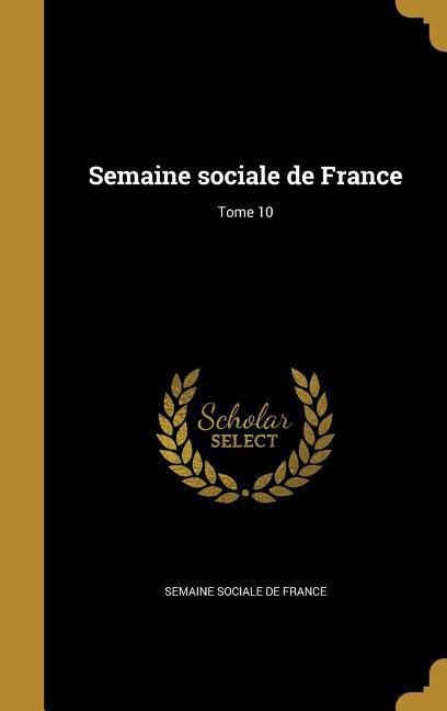 Semaine sociale de France; Tome 10 - 
