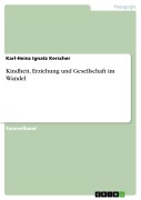 Cover-Bild zum Titel 'Kindheit, Erziehung und Gesellschaft im Wandel' von 'Karl-Heinz Ignatz Kerscher'