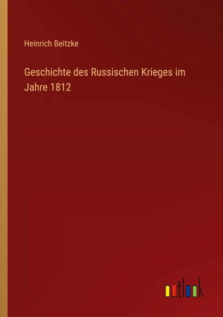 Geschichte des Russischen Krieges im Jahre 1812 - Heinrich Beitzke