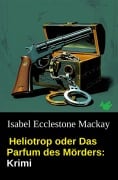 Cover-Bild zum Titel 'Heliotrop oder Das Parfum des Mörders: Krimi' von 'Isabel Ecclestone Mackay'