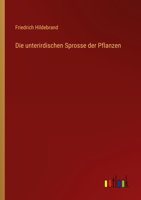 Die unterirdischen Sprosse der Pflanzen - Friedrich Hildebrand