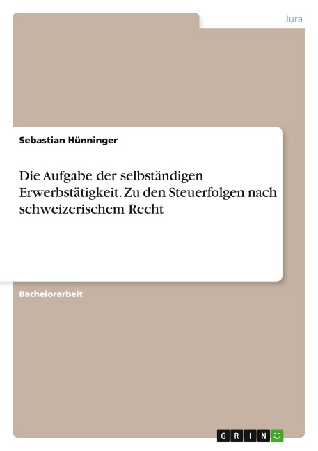 Die Aufgabe der selbständigen Erwerbstätigkeit. Zu den Steuerfolgen nach schweizerischem Recht - Sebastian Hünninger