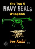 Cover-Bild zum Titel 'The Top 5 Navy SEALs Weapons For Kids (Navy SEALs Special Forces Leadership and Self-Esteem Books for Kids)' von 'Eric Z'